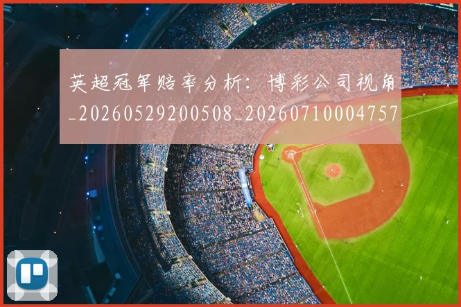 英超冠军赔率分析：博彩公司视角_20260529200508_20260710004757