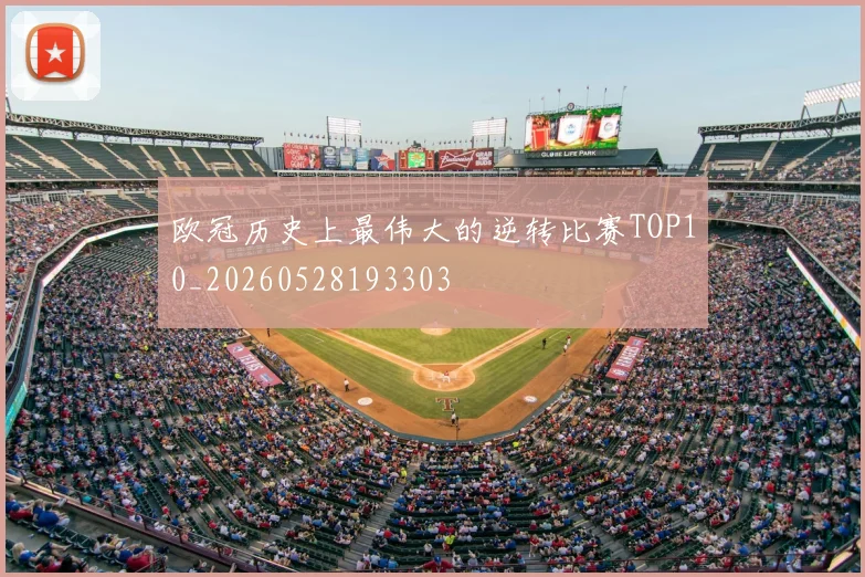 欧冠历史上最伟大的逆转比赛TOP10_20260528193303